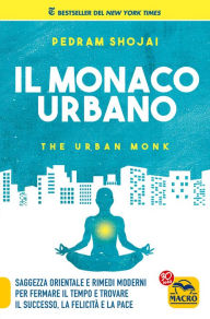 Title: Il Monaco Urbano: Saggezza orientale e rimedi moderni per fermare il tempo e trovare il successo, la felicità e la pace, Author: Pedram Shojai