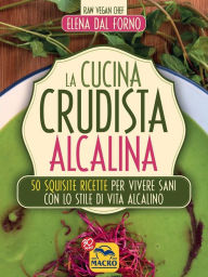 Title: La cucina crudista acalina: 50 squisite ricette per vivere sani con lo stile di vita alcalino, Author: Elena Dal Forno