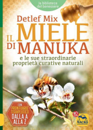 Title: Il Miele di Manuka: E le sue straordinarie proprietà curative naturali, Author: Detlef Mix