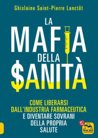 Title: La Mafia della Sanità: Come liberarsi dall'industria farmaceutica e diventare sovrani della propria salute, Author: Mexiachi