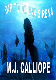 Title: Rapito da una sirena, Author: M. J. Calliope