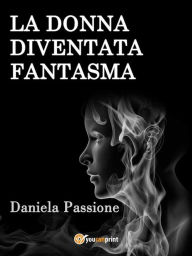 Title: La donna diventata fantasma, Author: Daniela Passione