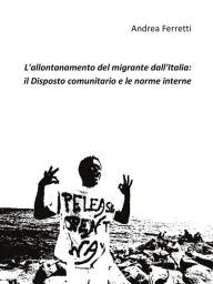 Title: L'allontanamento del migrante dall'Italia: il disposto comunitario e le norme interne, Author: Andrea Ferretti