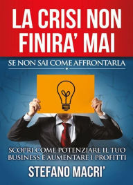 Title: La crisi non finirà mai se non sai come affrontarla: Se non sai come affrontarla, Author: Stefano Macrì