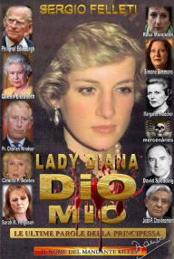 Title: Lady Diana - Dio Mio, le ultime parole della principessa, Author: Sergio Felleti