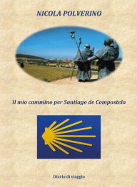 Title: Il mio cammino per Santiago de Compostela, Author: Nicola Polverino