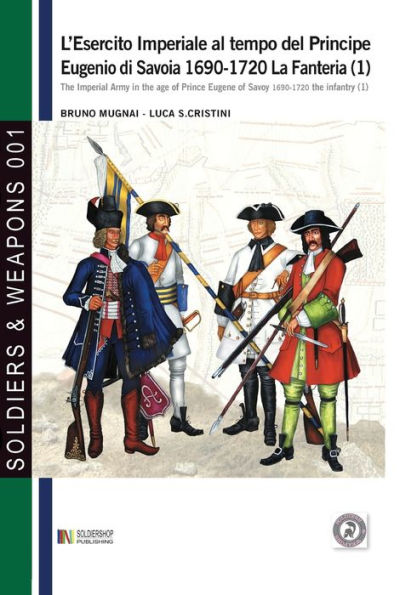 L'esercito imperiale al tempo del Principe Eugenio di Savoia 1690-1720 - la fanteria vol. 1