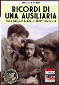 Title: Ricordi di una ausiliaria: Con il Barbarigo da Roma al fronte sud 1944-45, Author: Raffaella Duelli