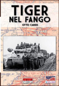 Title: Tiger nel fango: La vita e i combattimenti del comandante di panzer Otto Carius, Author: Otto Carius