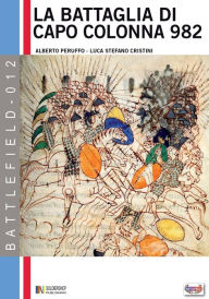 Title: La battaglia di capo Colonna 982 d.C.: La sfida dell'Impero all'Islam, Author: Alberto Peruffo