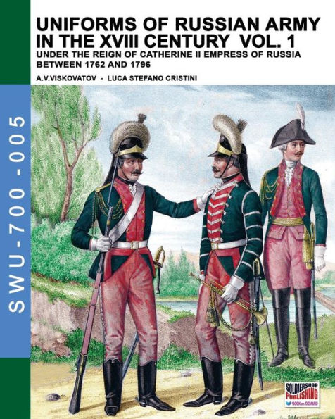 Uniforms of Russian army in the XVIII century Vol. 1: Under the reign of Catherine II Empress of Russia between 1762 and 1796