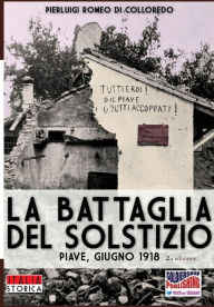 Title: La battaglia del Solstizio: Piave, giugno 1918, Author: Pierluigi Romeo Di Colloredo Mels