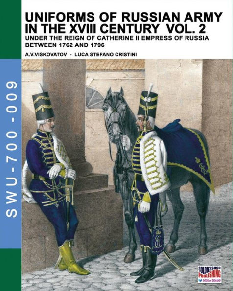 Uniforms of Russian army in the XVIII century Vol. 2: Under the reign of Catherine II Empress of Russia between 1762 and 1796