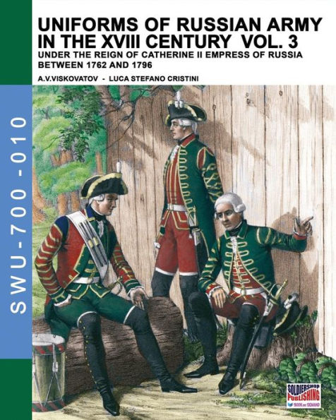 Uniforms of Russian army in the XVIII century Vol. 3: Under the reign of Catherine II Empress of Russia between 1762 and 1796