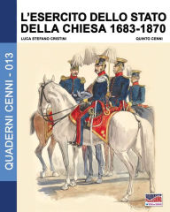 Title: L'esercito dello stato della Chiesa 1683-1870, Author: Luca Stefano Cristini