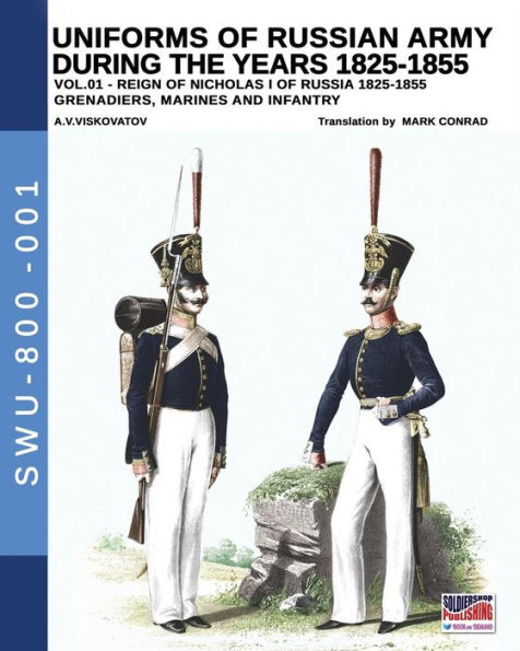 Uniforms of Russian Army during the years 1825-1855. Vol. 1: Under the reign of Nicholas I emperor of Russia between 1825-1855