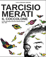 Title: Tarcisio Merati il Coccolone: Il più grande artista manicomiale del'900, Author: Luca Stefano Cristini