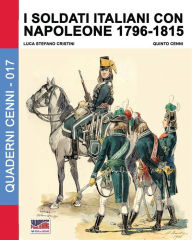 Title: I soldati italiani con Napoleone 1796-1815, Author: Quinto Cenni