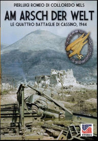 Title: Am Arsch der Welt: Le quattro battaglie di Cassino, 1944, Author: Pierluigi Romeo Di Colloredo Mels
