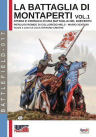Title: La battaglia di Montaperti vol. 1: Storia e cronaca di una battaglia del duecento, Author: Pierluigi Romeo Di Colloredo Mels