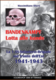 Title: Bandenkampf Lotta alle bande: La 1.SS -Infanterie.Brigade sul fronte dell'Est 1941-1943, Author: Massimiliano Afiero