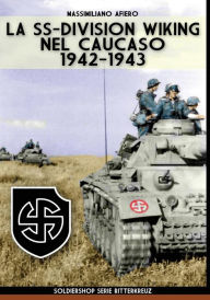 Title: La SS-Division Wiking nel Caucaso: 1942-1943, Author: Massimiliano Afiero