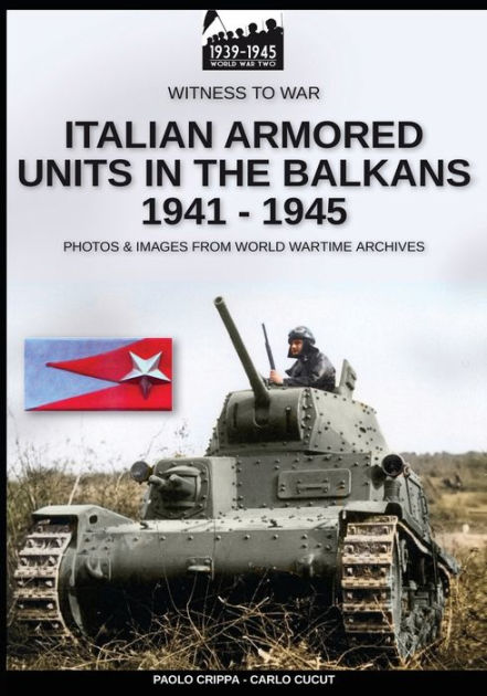 Italian armored units in the Balkans 1941-1945 by Paolo Crippa, Carlo ...