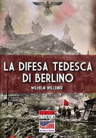 Title: La difesa tedesca di Berlino, Author: Wilhelm Willemer