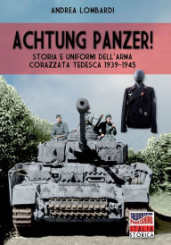 Title: Achtung Panzer: Storia e uniformi dell'arma corazzata tedesca 1939-1945, Author: Andrea Lombardi