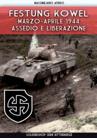 Title: Festung Kowel: Marzo-aprile 1944: assedio e liberazione, Author: Massimiliano Afiero