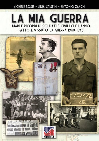 La mia guerra: Diari e ricordi di soldati e civili che hanno fatto e vissuto la guerra 1940-1945
