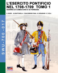 Title: L'esercito pontificio nel 1708-1709 - Tomo 1, Author: Giancarlo Boeri