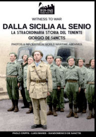 Title: Dalla Sicilia al Senio: La straordinaria storia del tenente Giorgio De Sanctis, Author: Paolo Crippa