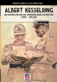 Title: Kesselring: una biografia militare dell'Oberbefehlshaber SÃ¯Â¿Â½d, 1943- 1945 - Vol. I, Author: Pierluigi Romeo Di Colloredo Mels