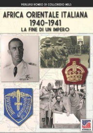 Title: Africa Orientale Italiana 1940-1941, Author: Pierluigi Romeo Di Colloredo Mels
