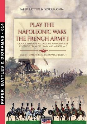 Play the Napoleonic war - The French army 1: Gioca a wargame alle guerre napoleoniche - L'esercito francese La Guardia Imperiale