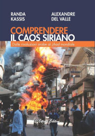 Title: Comprendere il caos siriano: Dalle rivoluzioni arabe al jihad mondiale, Author: Randa Kassis