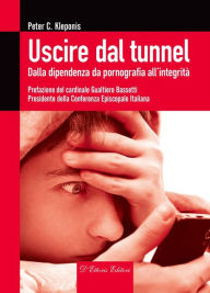 Title: Uscire dal tunnel: Dalla dipendenza da pornografia all'integrità, Author: Peter C. Kleponis