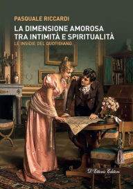 Title: La dimensione amorosa tra intimita` e spiritualita`: Le insidie del quotidiano, Author: Pasquale Riccardi