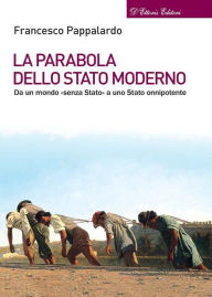 Title: La parabola dello Stato moderno: Da un mondo «senza Stato» a uno Stato onnipotente, Author: Francesco Pappalardo