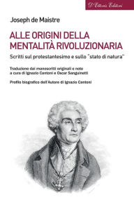 Title: Alle origini della mentalità rivoluzionaria: Scritti sul protestantesimo e sullo stato di natura, Author: Joseph de Maistre