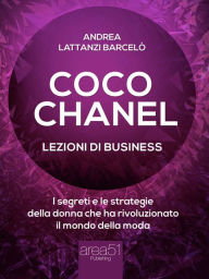 Title: Coco Chanel. Lezioni di business: I segreti e le strategie della donna che rivoluzionato il mondo della moda, Author: Andrea Lattanzi Barcelò