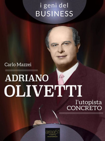 Adriano Olivetti. L'utopista concreto