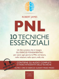 Title: PNL. 10 tecniche essenziali: Un libro pratico che ti insegna gli esercizi fondamentali per usare ogni giorno la PNL nel lavoro, nelle relazioni, nello sport, nella vita, Author: Robert James