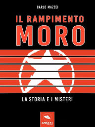 Title: Il rapimento Moro. La storia e i misteri, Author: Carlo Mazzei