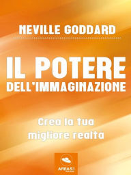 Title: Il potere dell'immaginazione: Crea la tua migliore realtà, Author: Neville Goddard