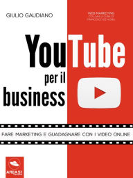 Title: YouTube per il business: Fare marketing e guadagnare con i video online, Author: Giulio Gaudiano