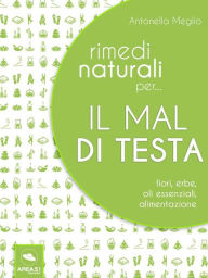 Title: Rimedi naturali per... il mal di testa: Fiori, erbe, oli essenziali, alimentazione, Author: Antonella Meglio