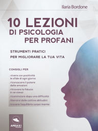 Title: 10 lezioni di psicologia per profani: Strumenti pratici per migliorare la tua vita, Author: Ilaria Bordone