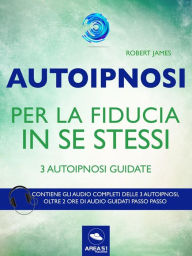 Title: Autoipnosi per la fiducia in se stessi: 3 autoipnosi guidate, Author: Robert James